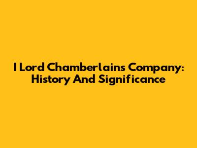 I Lord Chamberlain's Company: History And Significance