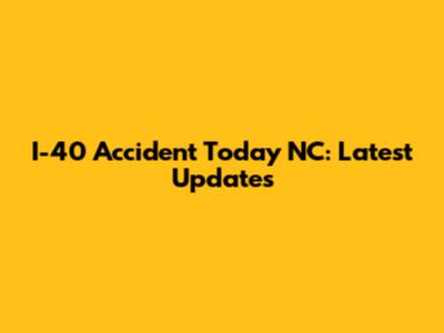 I-40 Accident Today NC: Latest Updates