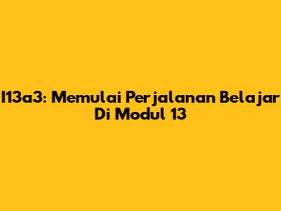 I13a3: Memulai Perjalanan Belajar Di Modul 13