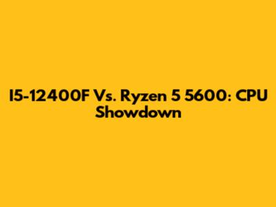 I5-12400F Vs. Ryzen 5 5600: CPU Showdown