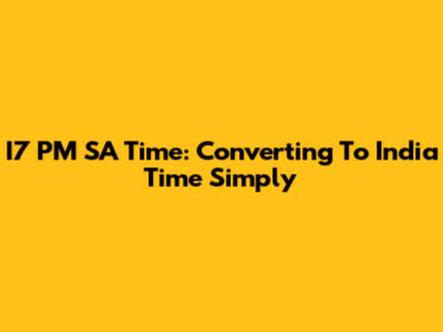 I7 PM SA Time: Converting To India Time Simply