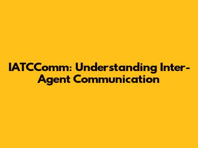 IATCComm: Understanding Inter-Agent Communication