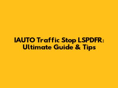 IAUTO Traffic Stop LSPDFR: Ultimate Guide & Tips