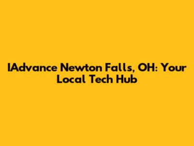 IAdvance Newton Falls, OH: Your Local Tech Hub