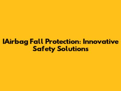 IAirbag Fall Protection: Innovative Safety Solutions