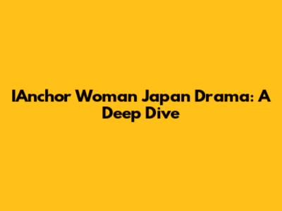 IAnchor Woman Japan Drama: A Deep Dive