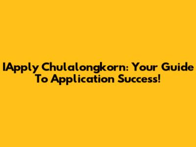 IApply Chulalongkorn: Your Guide To Application Success!