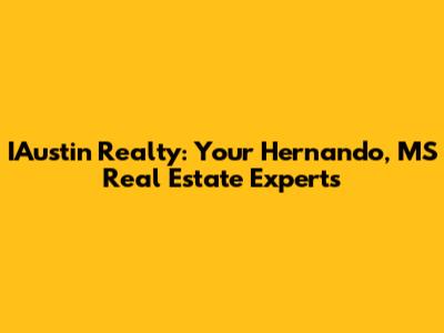 IAustin Realty: Your Hernando, MS Real Estate Experts