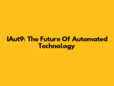 IAut9: The Future Of Automated Technology
