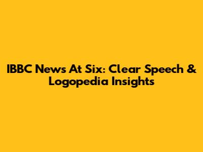 IBBC News At Six: Clear Speech & Logopedia Insights