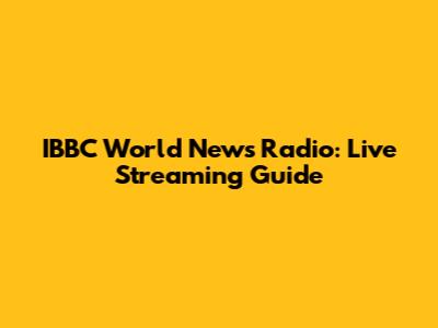 IBBC World News Radio: Live Streaming Guide