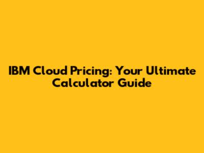 IBM Cloud Pricing: Your Ultimate Calculator Guide