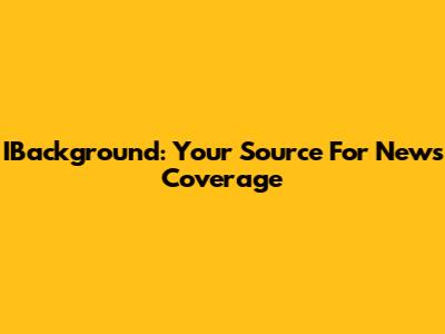 IBackground: Your Source For News Coverage