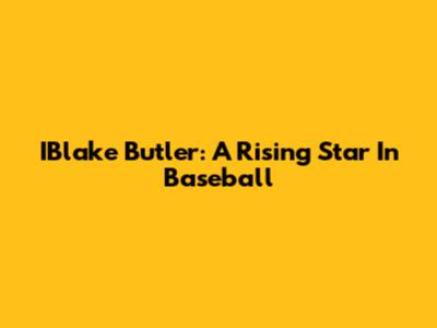 IBlake Butler: A Rising Star In Baseball