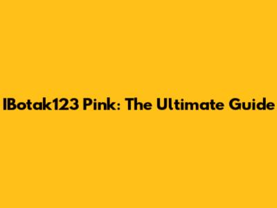 IBotak123 Pink: The Ultimate Guide