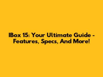 IBox 15: Your Ultimate Guide - Features, Specs, And More!
