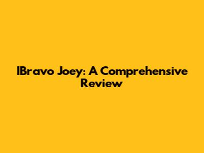 IBravo Joey: A Comprehensive Review