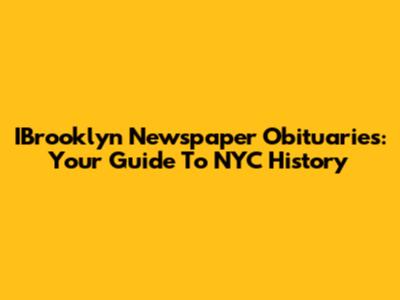 IBrooklyn Newspaper Obituaries: Your Guide To NYC History