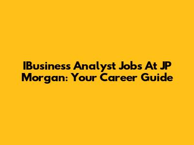 IBusiness Analyst Jobs At JP Morgan: Your Career Guide