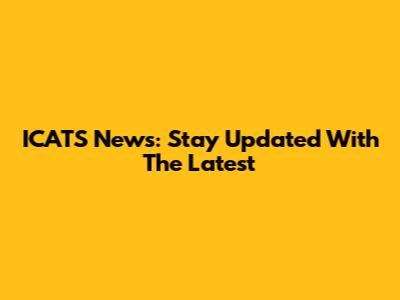 ICATS News: Stay Updated With The Latest