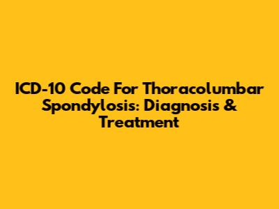 ICD-10 Code For Thoracolumbar Spondylosis: Diagnosis & Treatment