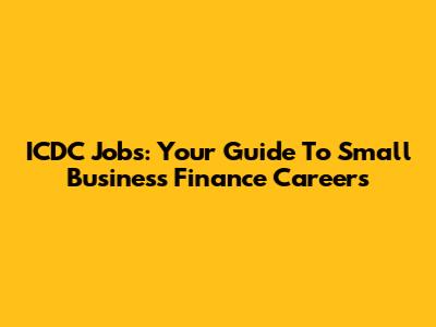 ICDC Jobs: Your Guide To Small Business Finance Careers