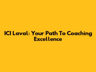 ICI Laval: Your Path To Coaching Excellence