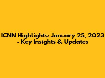ICNN Highlights: January 25, 2023 - Key Insights & Updates