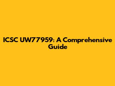 ICSC UW77959: A Comprehensive Guide