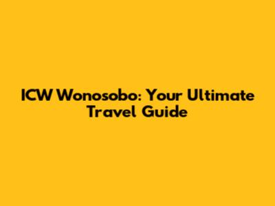 ICW Wonosobo: Your Ultimate Travel Guide