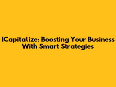 ICapitalize: Boosting Your Business With Smart Strategies
