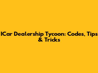 ICar Dealership Tycoon: Codes, Tips & Tricks