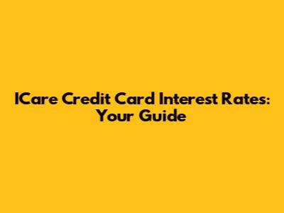 ICare Credit Card Interest Rates: Your Guide
