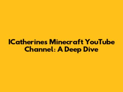 ICatherine's Minecraft YouTube Channel: A Deep Dive