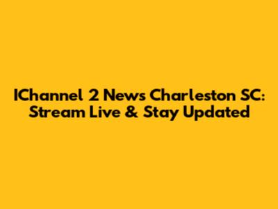 IChannel 2 News Charleston SC: Stream Live & Stay Updated