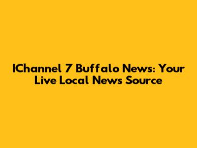 IChannel 7 Buffalo News: Your Live Local News Source