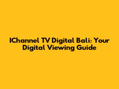 IChannel TV Digital Bali: Your Digital Viewing Guide