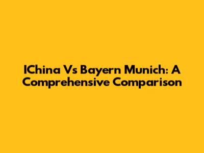 IChina Vs Bayern Munich: A Comprehensive Comparison