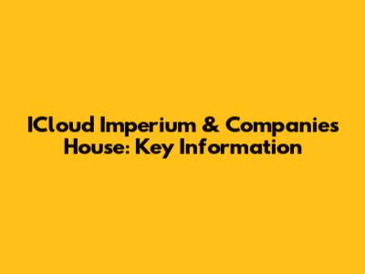ICloud Imperium & Companies House: Key Information