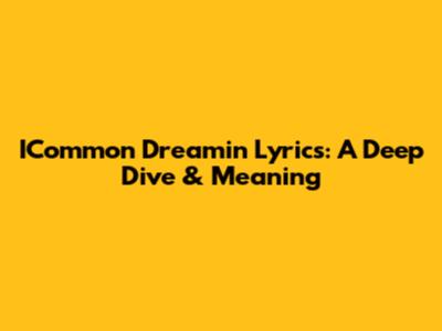 ICommon Dreamin' Lyrics: A Deep Dive & Meaning