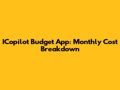 ICopilot Budget App: Monthly Cost Breakdown