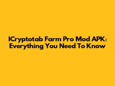 ICryptotab Farm Pro Mod APK: Everything You Need To Know