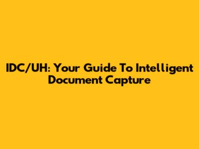 IDC/UH: Your Guide To Intelligent Document Capture