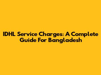 IDHL Service Charges: A Complete Guide For Bangladesh