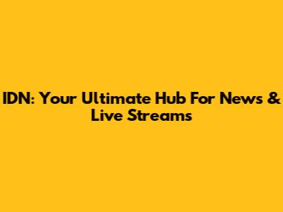 IDN: Your Ultimate Hub For News & Live Streams