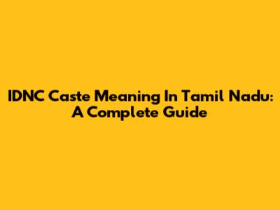 IDNC Caste Meaning In Tamil Nadu: A Complete Guide