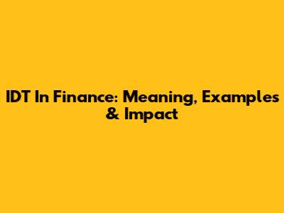 IDT In Finance: Meaning, Examples & Impact