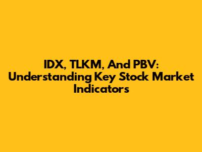 IDX, TLKM, And PBV: Understanding Key Stock Market Indicators