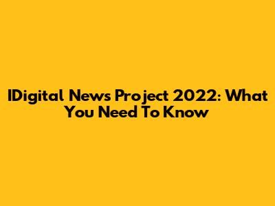IDigital News Project 2022: What You Need To Know