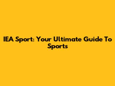IEA Sport: Your Ultimate Guide To Sports